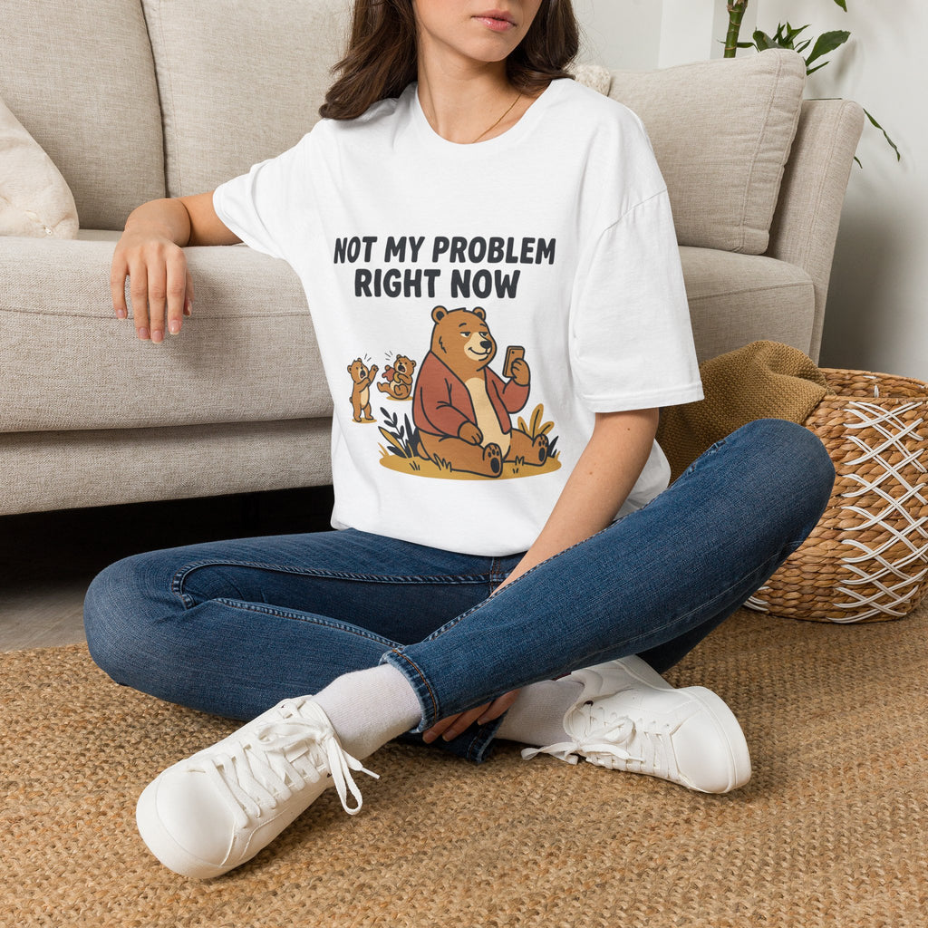 Not My Problem Right Now Bear T-Shirt — Funny Relaxed Bear Graphic Tee