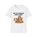 Not My Problem Right Now Bear T-Shirt — Funny Relaxed Bear Graphic Tee