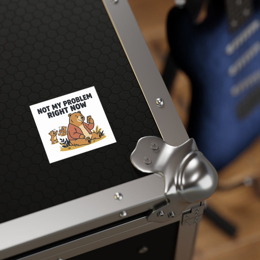 Square Sticker — “Not My Problem Right Now” Bear Illustration